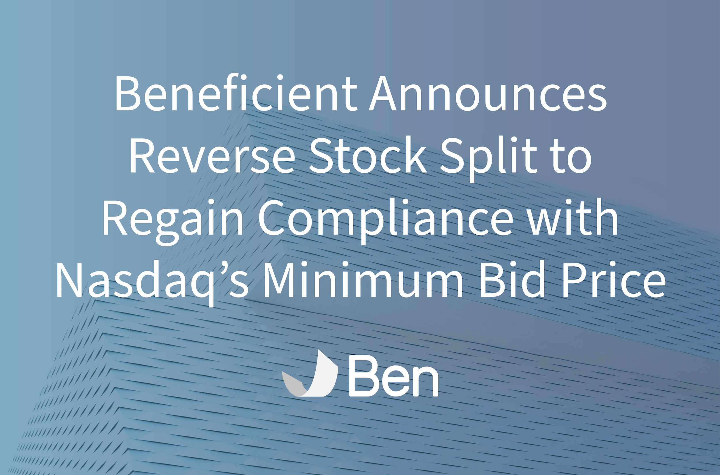 Reverse-Stock-Split Beneficient Announces Reverse Stock Split to Regain Compliance with Nasdaq’s Minimum Bid Price
